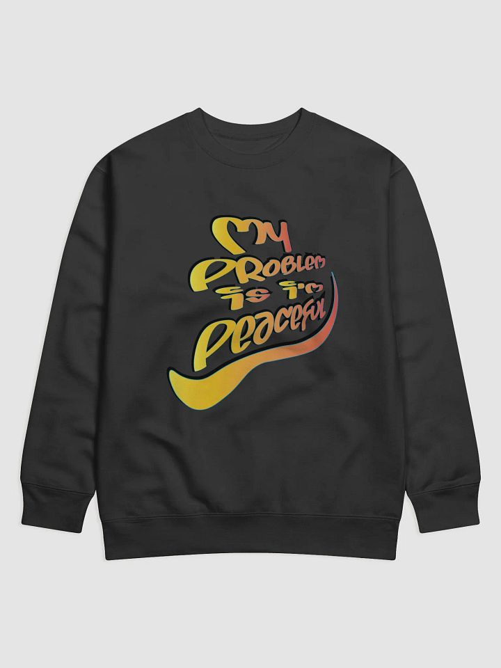 My Problem Is I'm Peaceful - Graffiti - Cotton Heritage Premium Sweatshirt product image (1)