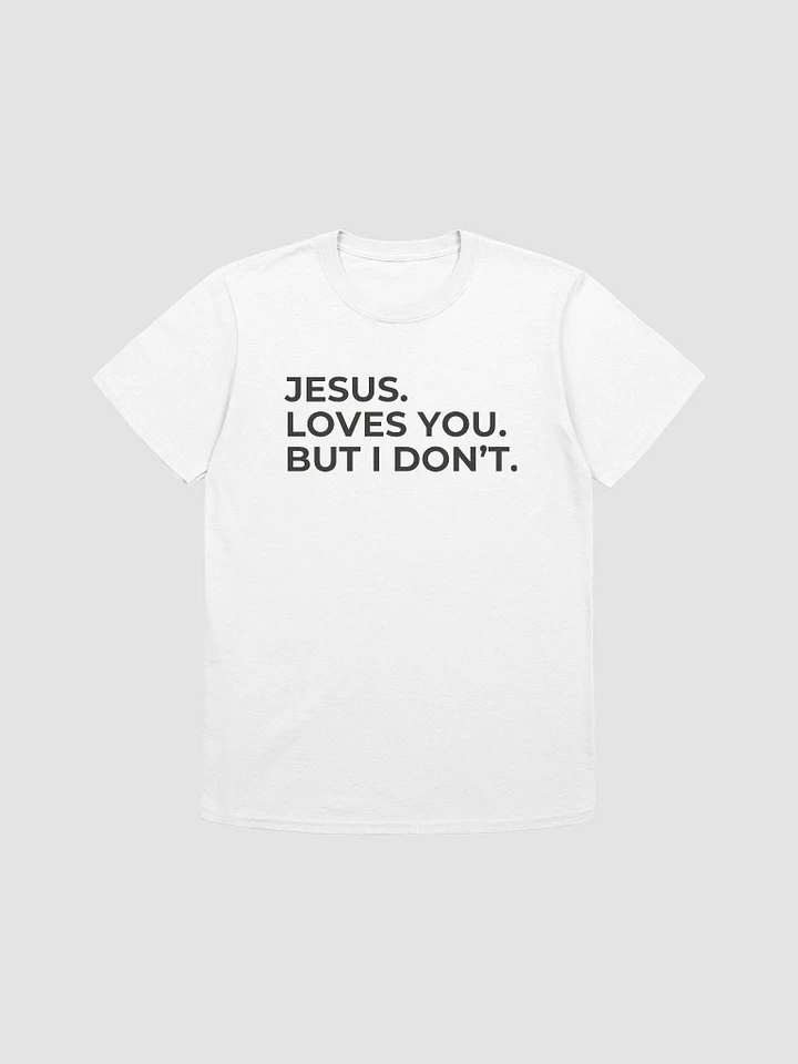 Jesus Loves You But I Don't Unisex T-Shirt V11 product image (7)