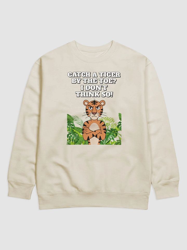 Catch A Tiger By The Toe? I Don't Think So! Funny Sweatshirt product image (16)