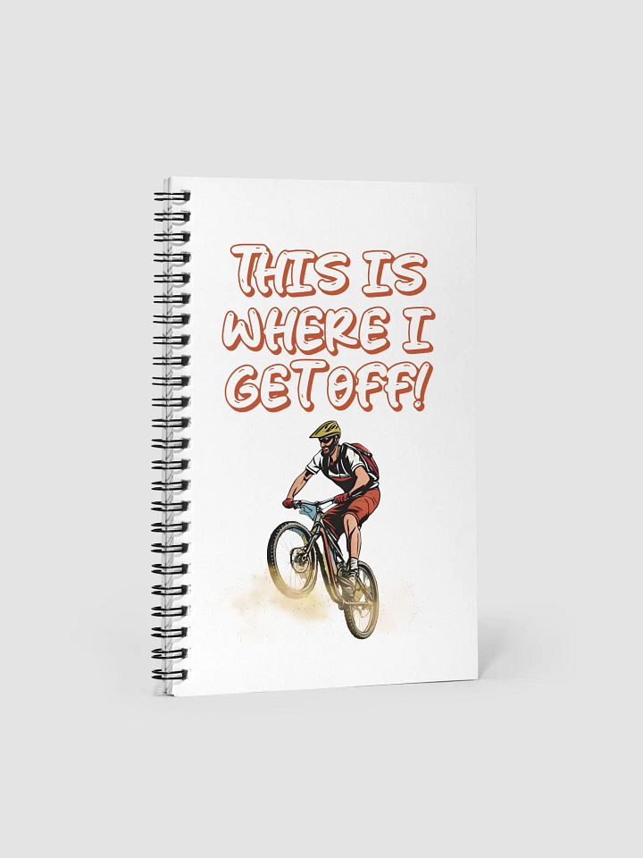 This Is Where I Get Off! Mountain Biking Design Spiral Notebook product image (1)