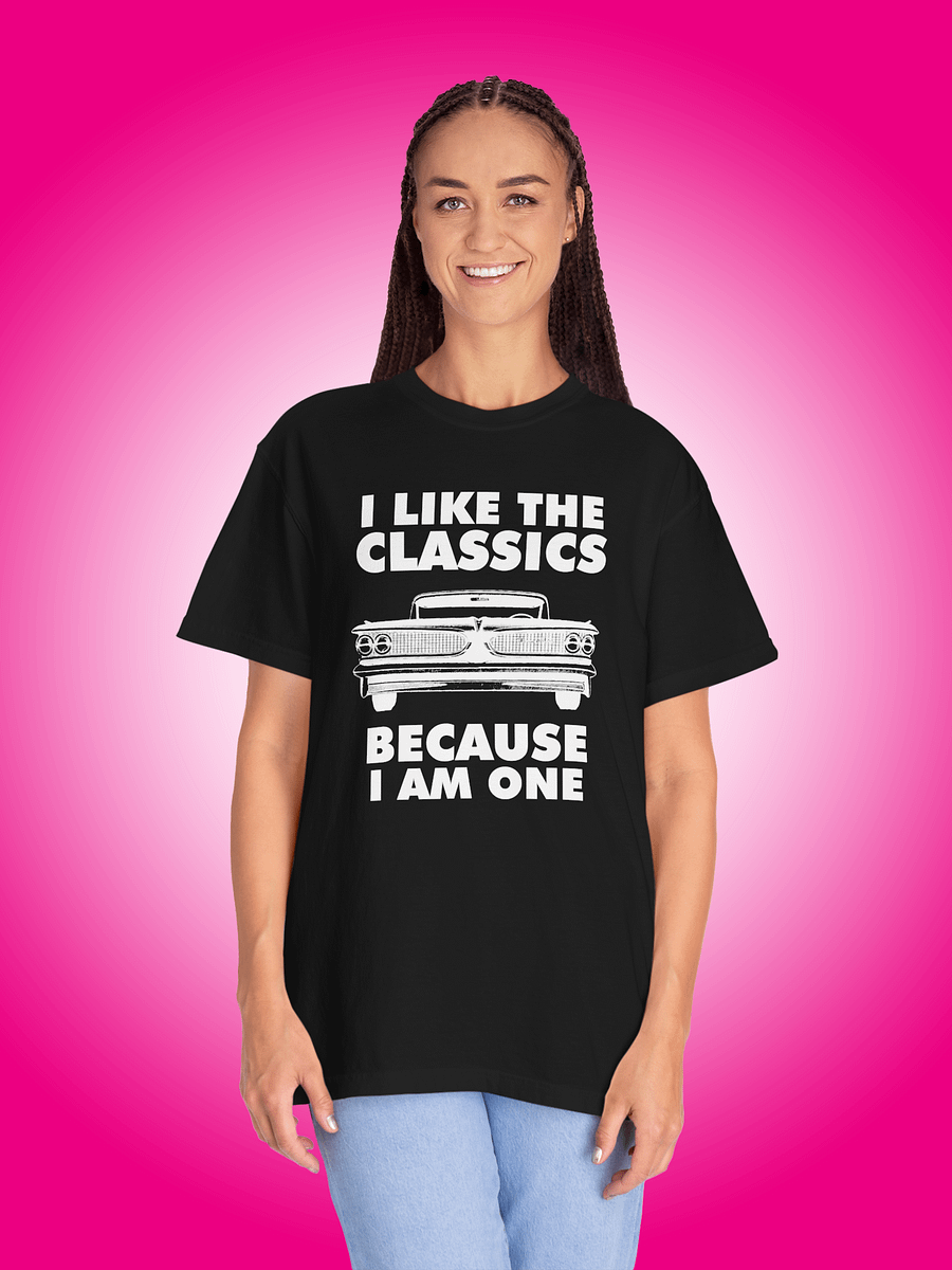 I Like The Classics Because I Am One product image (1)