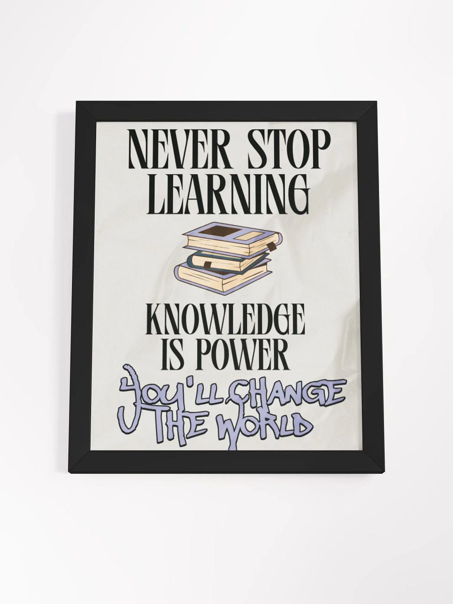 never stop learning, knowledge is power; you'll change the world. wood framed print product image (20)