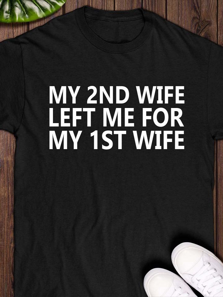 My 2nd Wife Left Me for My 1st Wife T-shirt product image (1)