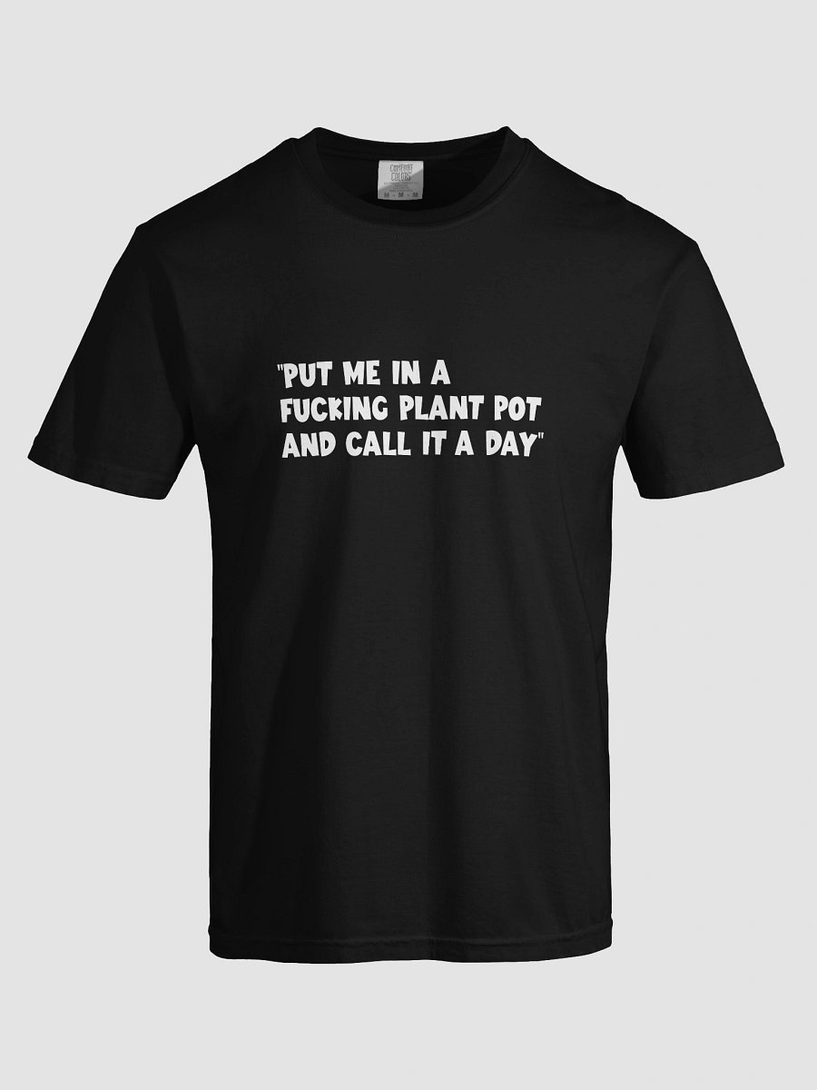 “put me in a fucking plant pot and call it a day” T-Shirt product image (5)