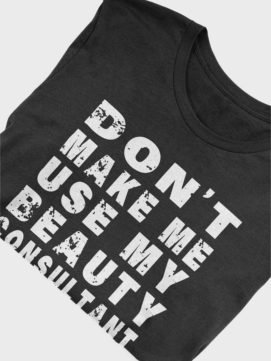 Don't Make Me Use My beauty consultant Voice - Unisex T-shirt Bella Canvas 3001 product image (13)