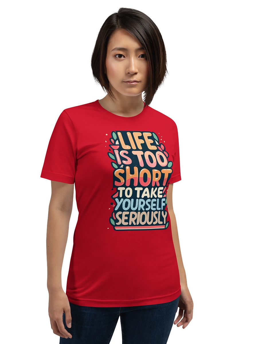 Life Is Too Short To Take Yourself Seriously T-shirt product image (139)