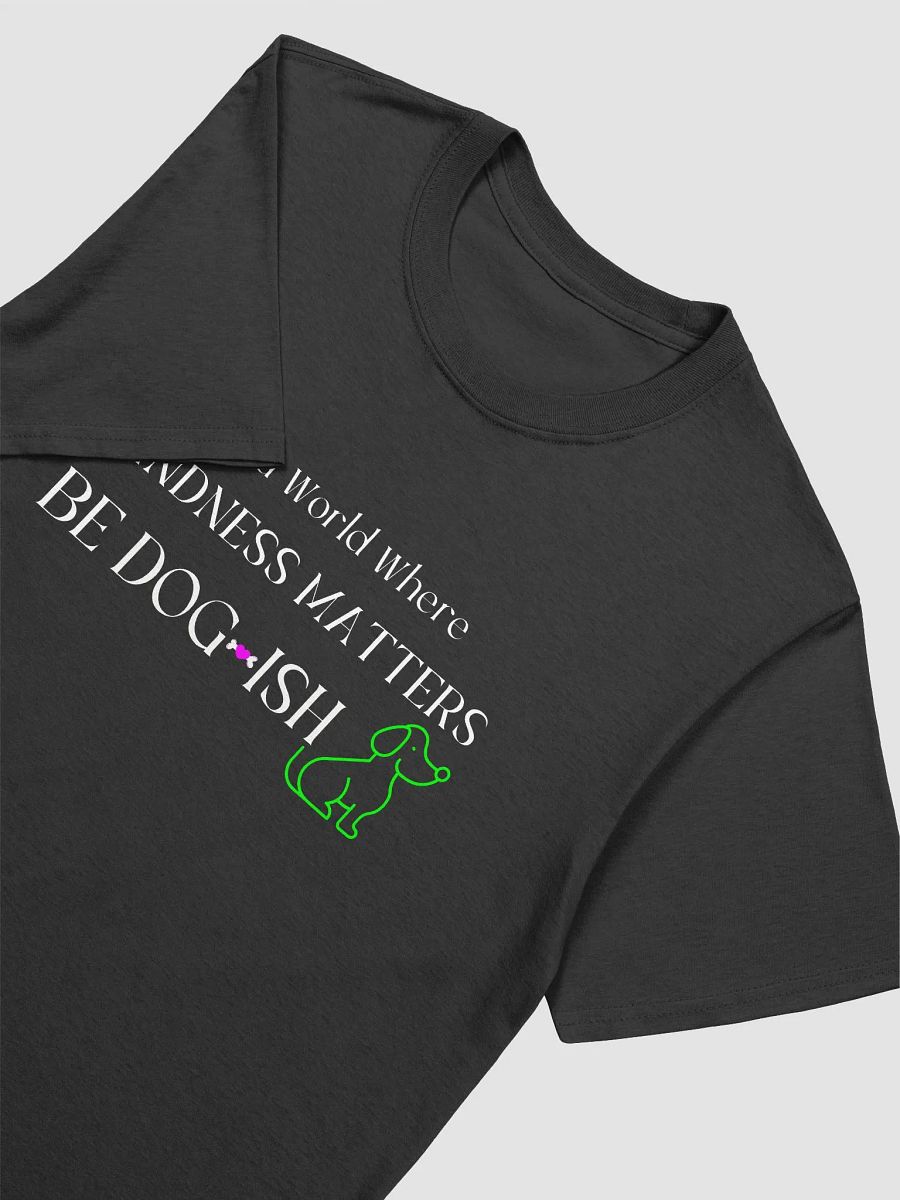 Dog-themed Apparel. In a World Where Kindness Matters Be Dogish product image (4)