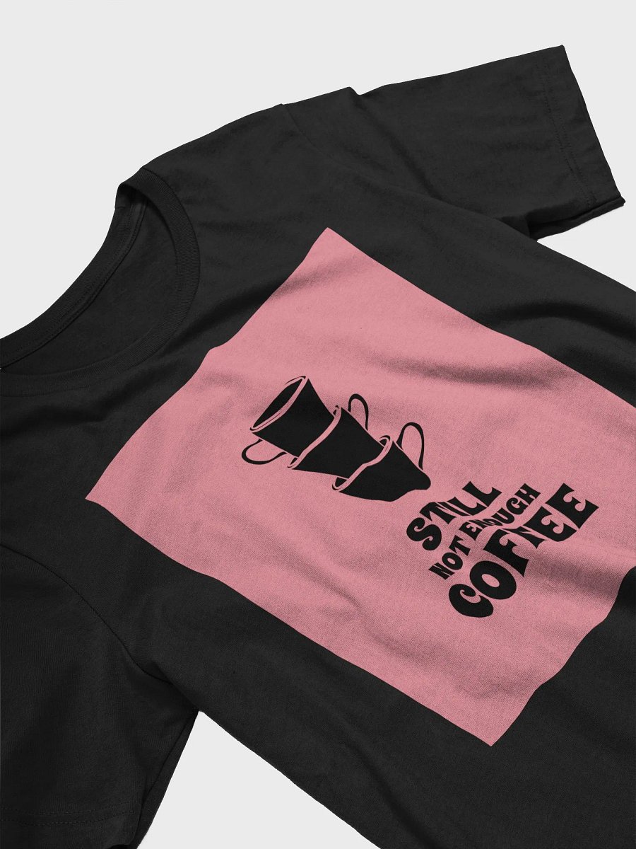 Still Not Enough Coffee TShirt product image (3)