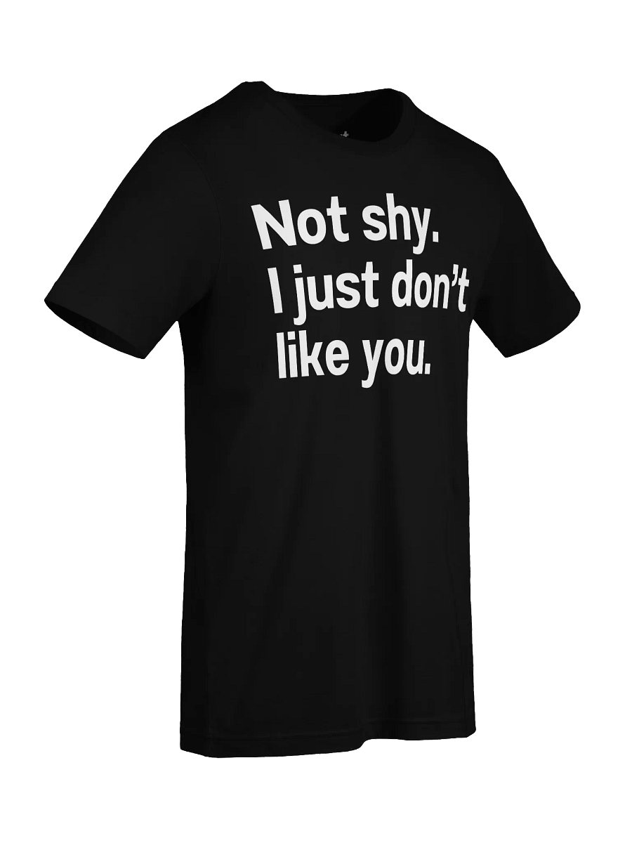 Not shy. I just don't like you. Unisex T-Shirt product image (95)
