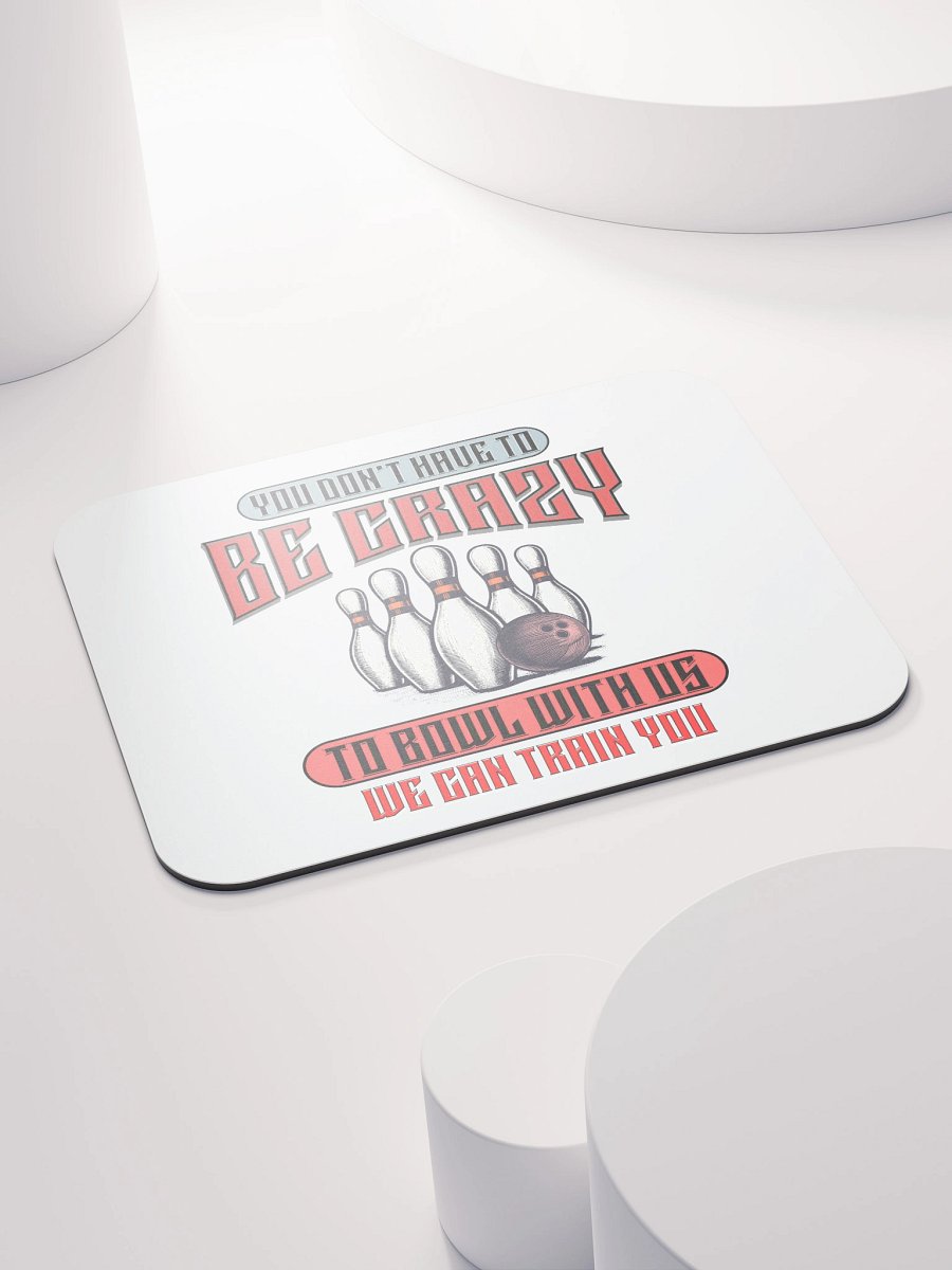 You Dont Have To Be Crazy To Bowl With Us Bowling Strike Master Mouse Pad product image (4)