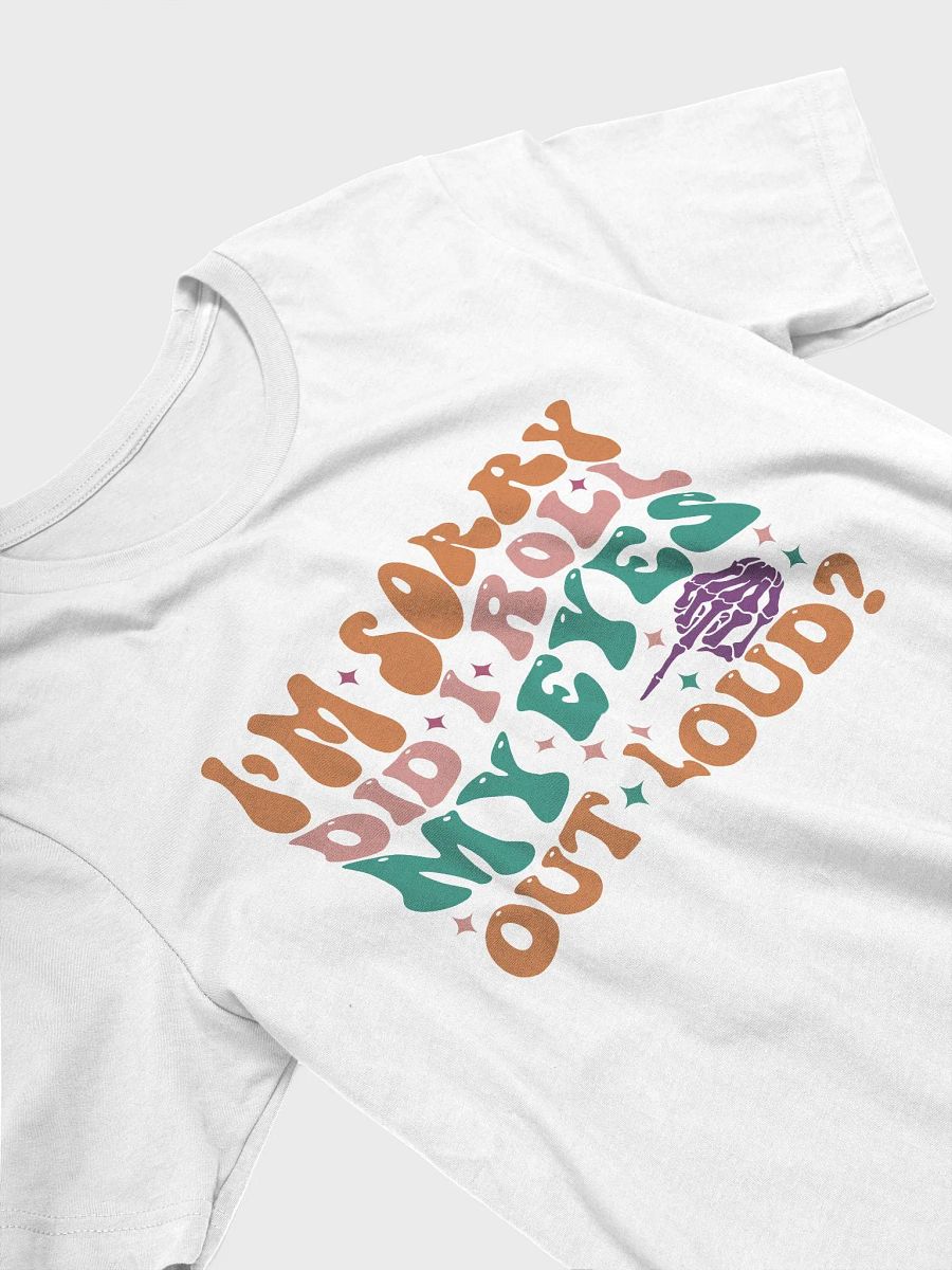 Sarcastic shirt for women, i am sorry did i roll my out loud woman funny T-shirt product image (33)