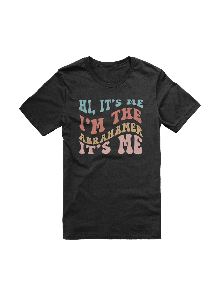 Hi It's Me, I'm the Abrahamer, It's Me T Shirt product image (1)