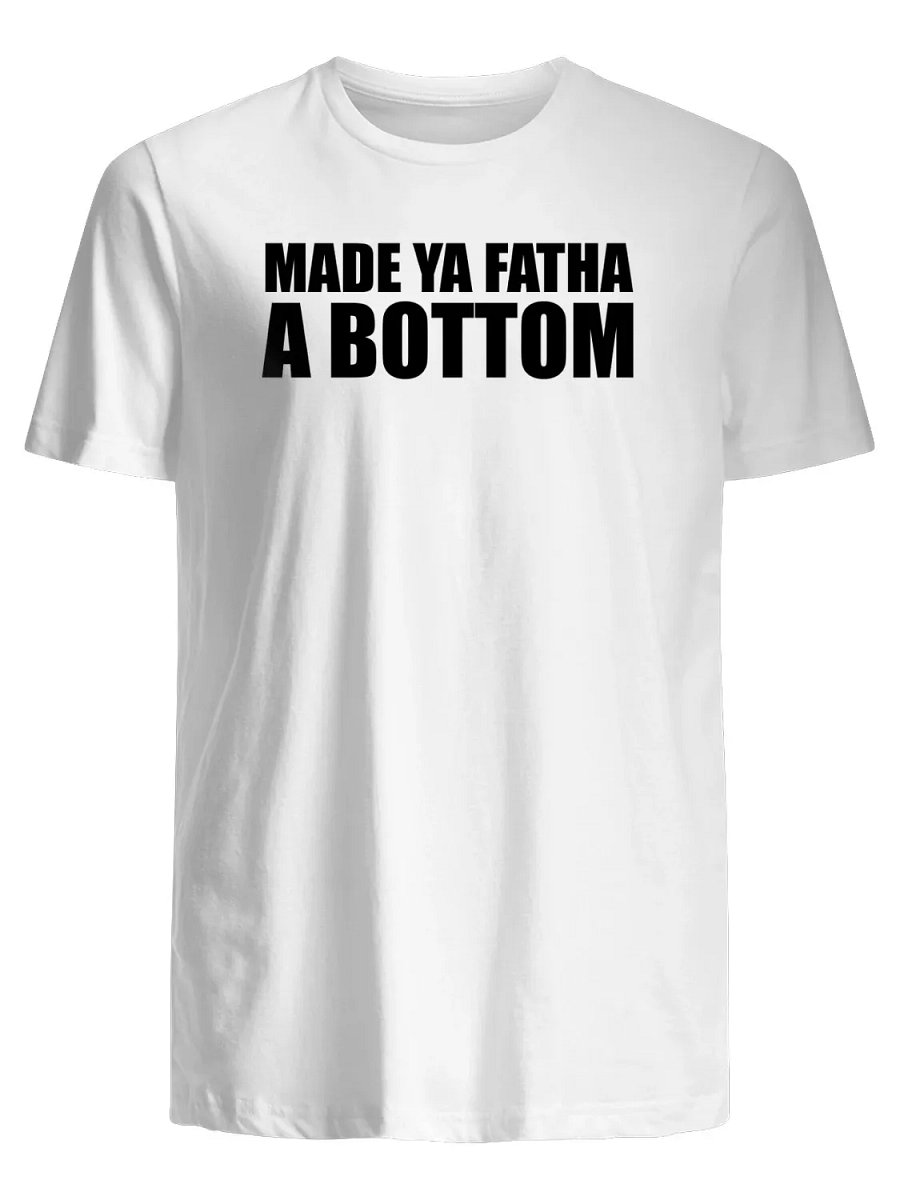 Made ya fatha a bottom T-Shirt product image (1)