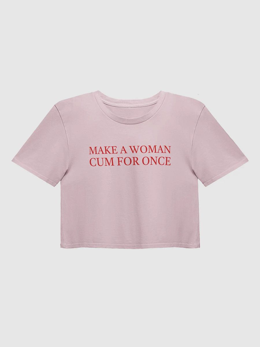 MAKE A WOMAN CUM FOR ONCE Crop Top product image (1)