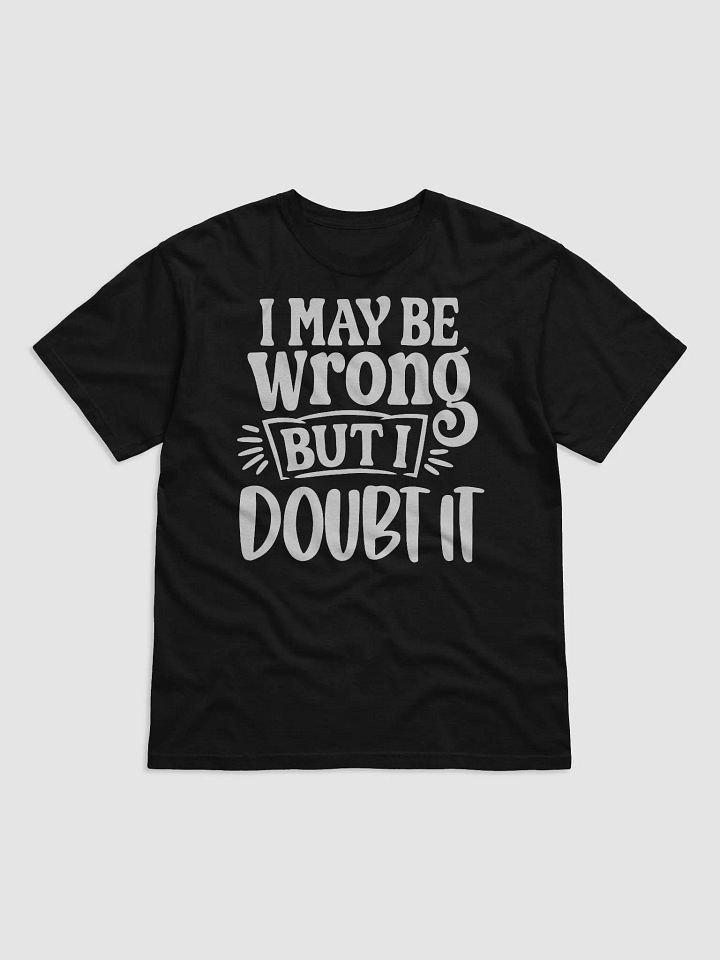 I May Be Wrong But I Doubt It Tee product image (1)