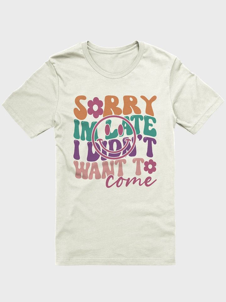 Sarcastic shirt for women, sorry i am late i didn't want to come funny smiley woman T-shirt product image (1)