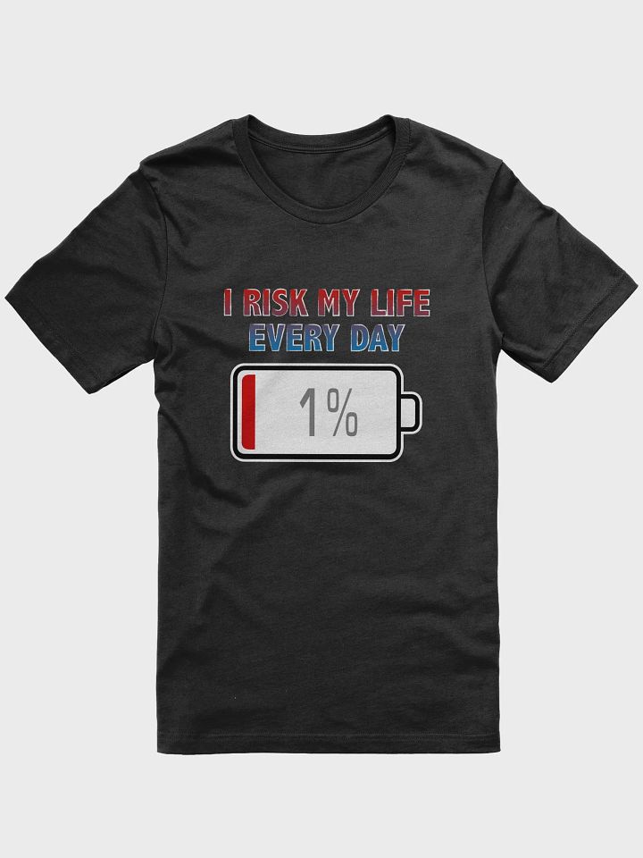 I Risk My Life Every Day with Battery at 1% T-Shirt product image (1)