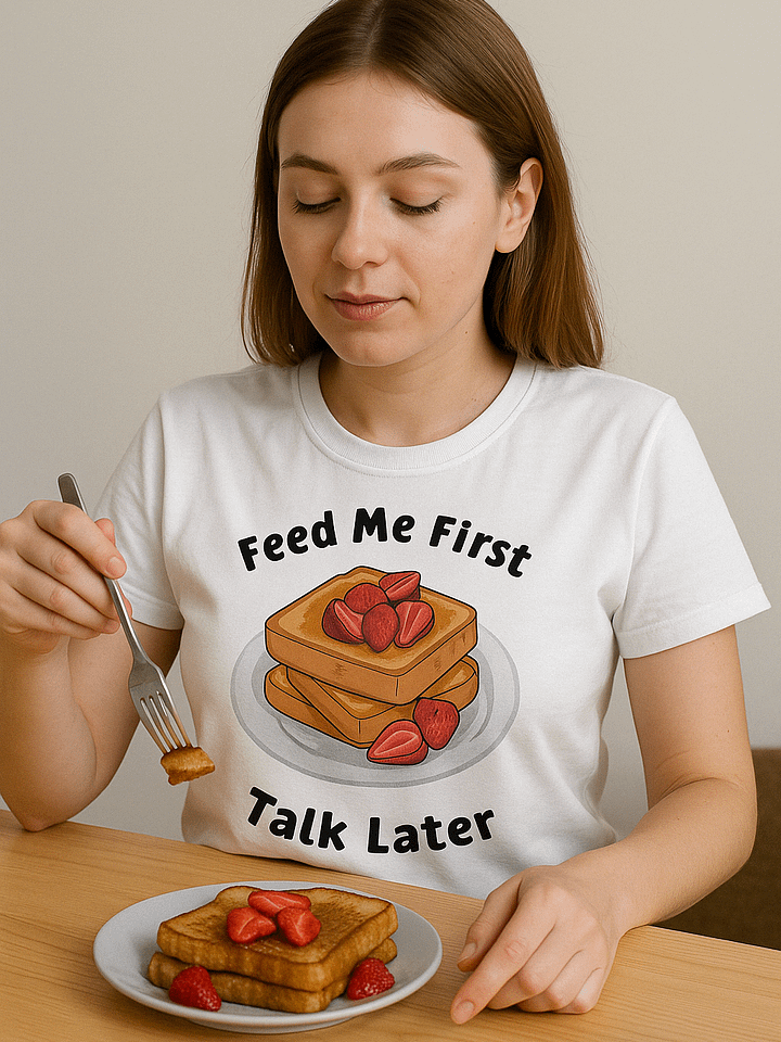 Feed Me First Talk Later T-Shirt product image (1)