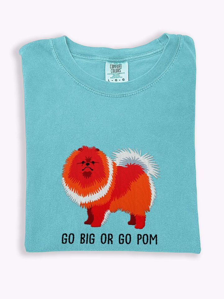 Go Big or Go Pom T-Shirt(Embroidered) of a Pomeranian product image (1)
