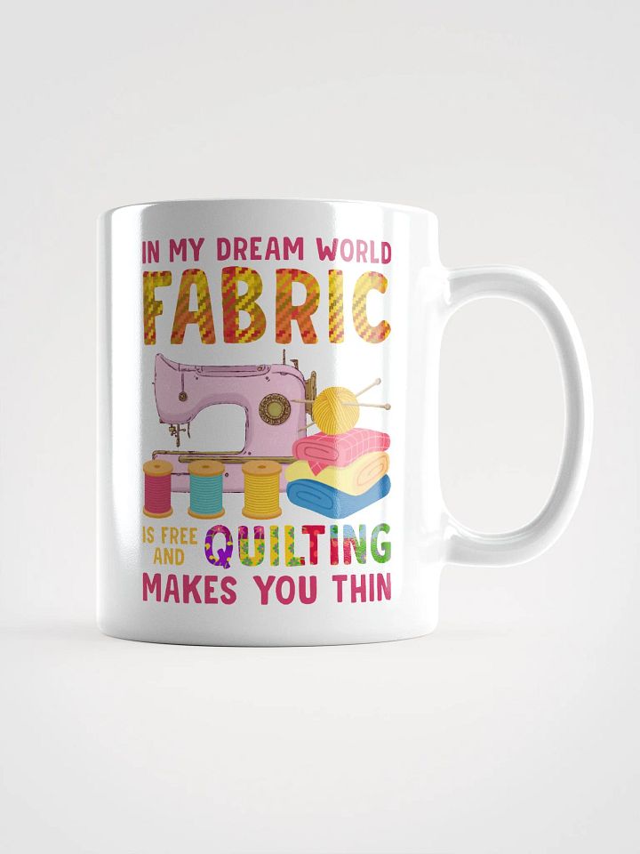 In My Dream World, Fabric Is Free And Quilting Makes You Thin | Quilters Gift - White Ceramic Mug (Colorful Text) product image (1)