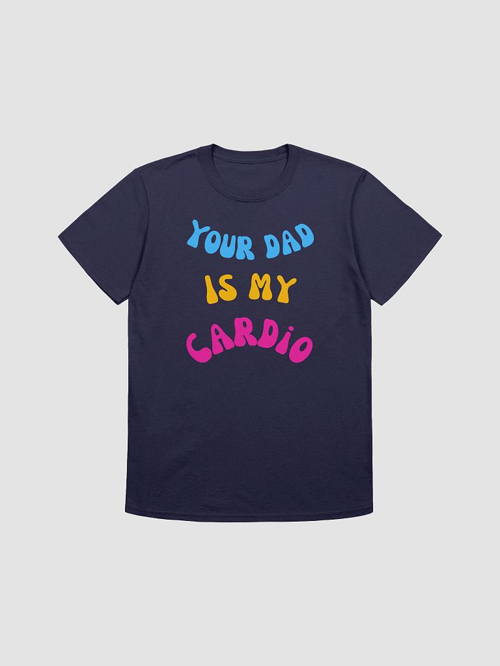 Your Dad Is My Cardio Unisex T-Shirt V11 product image (7)