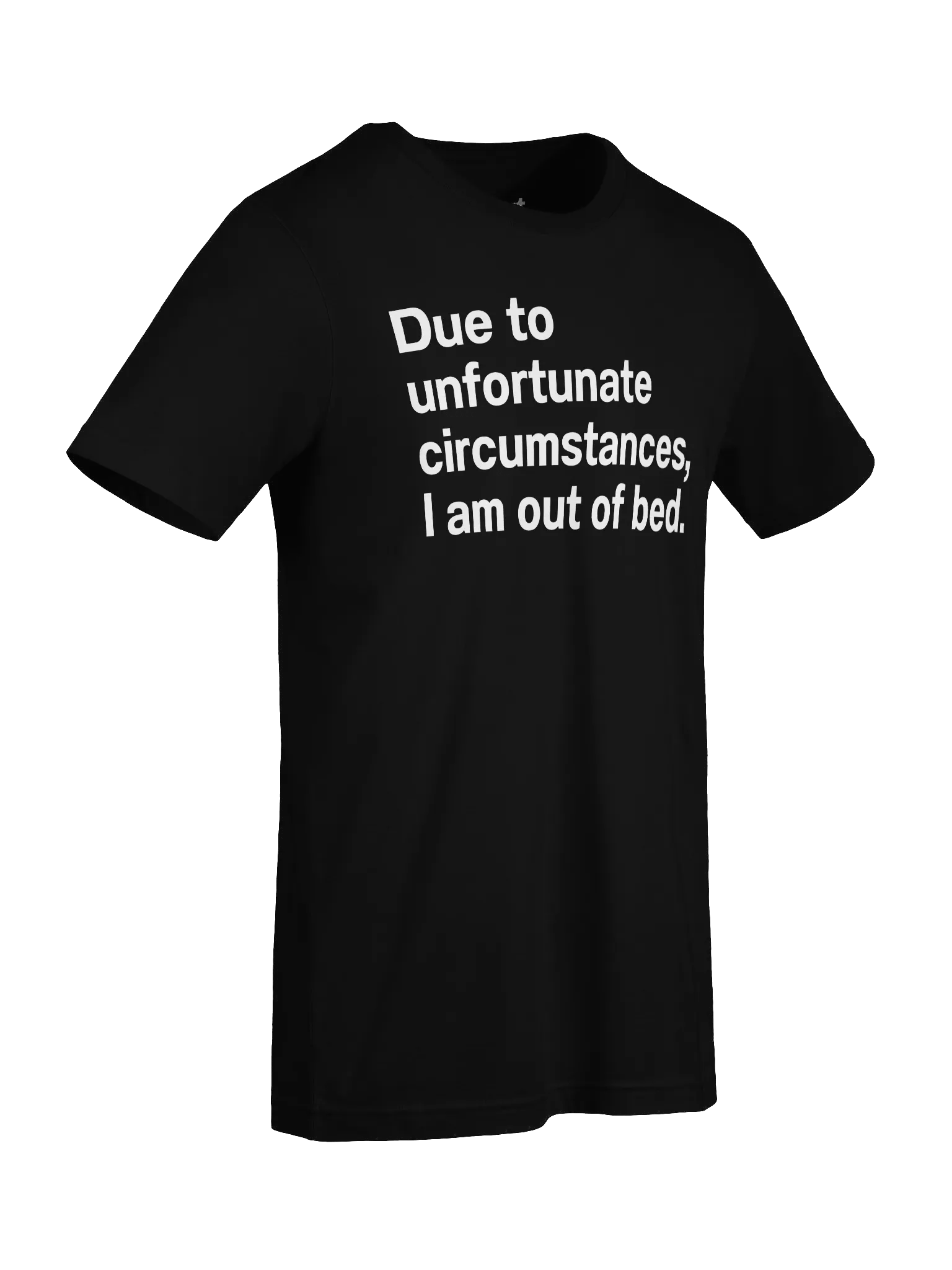 Due to unfortunate circumstances, I am out of bed. Unisex T-Shirt product image (9)