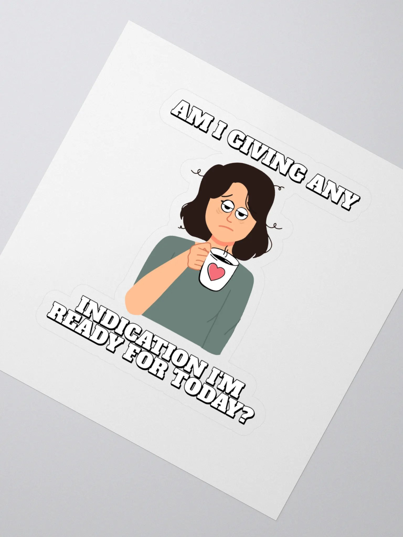 Am I Giving Any Indication I'm Ready For Today? Sticker product image (2)