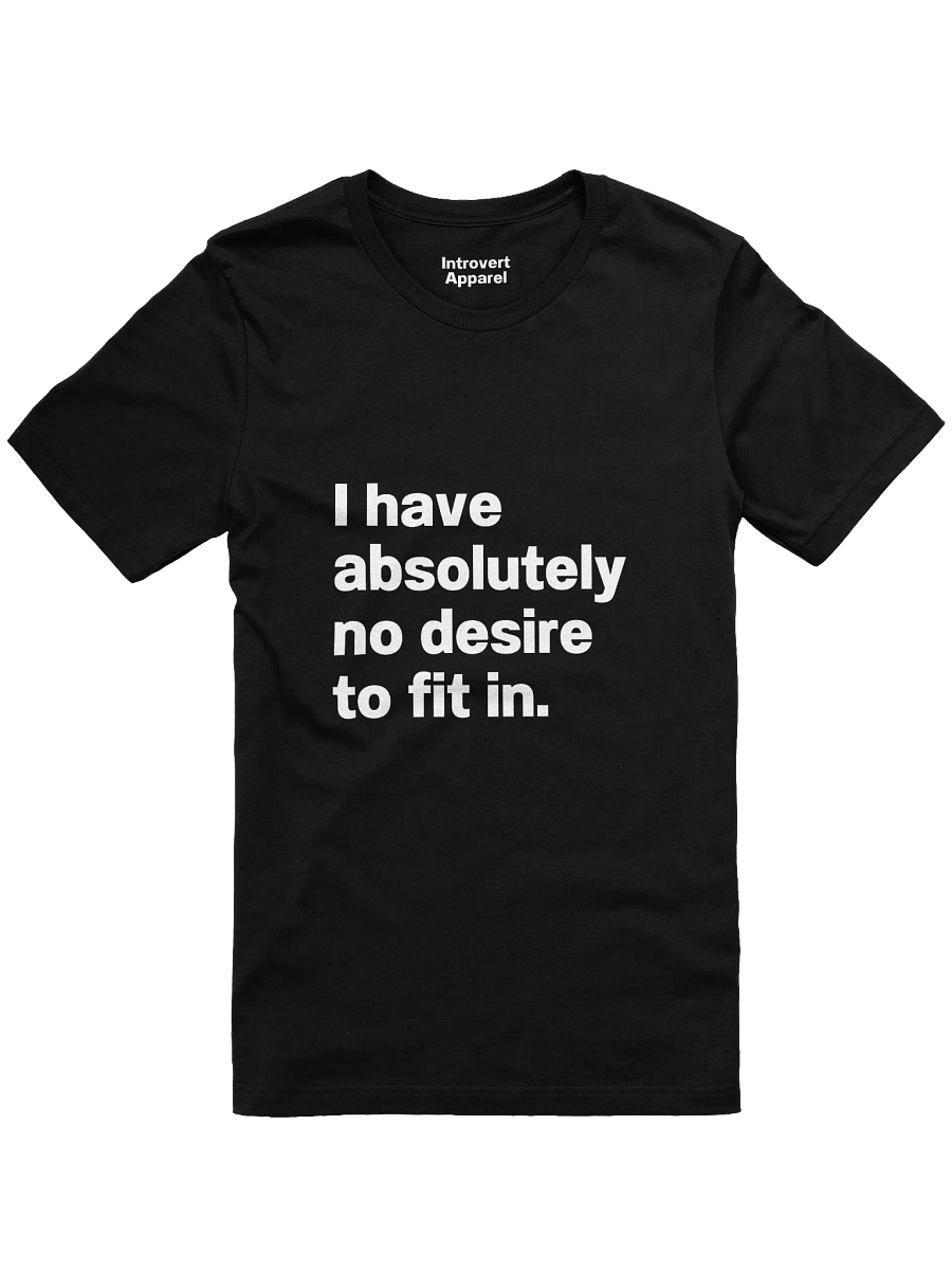 I have absolutely no desire to fit in. Unisex T-Shirt product image (3)
