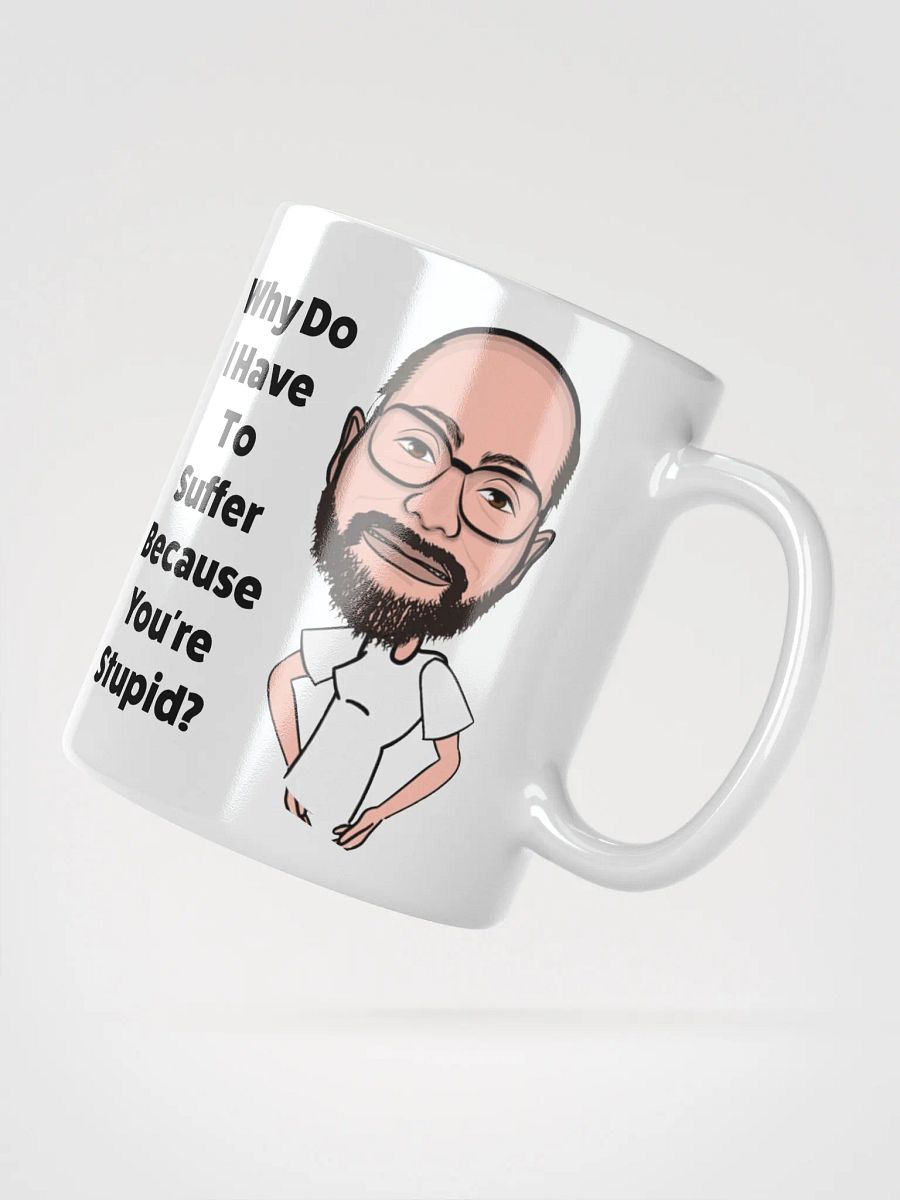 Why Do I Have To Suffer Because You're Stupid? Ceramic Mug product image (2)