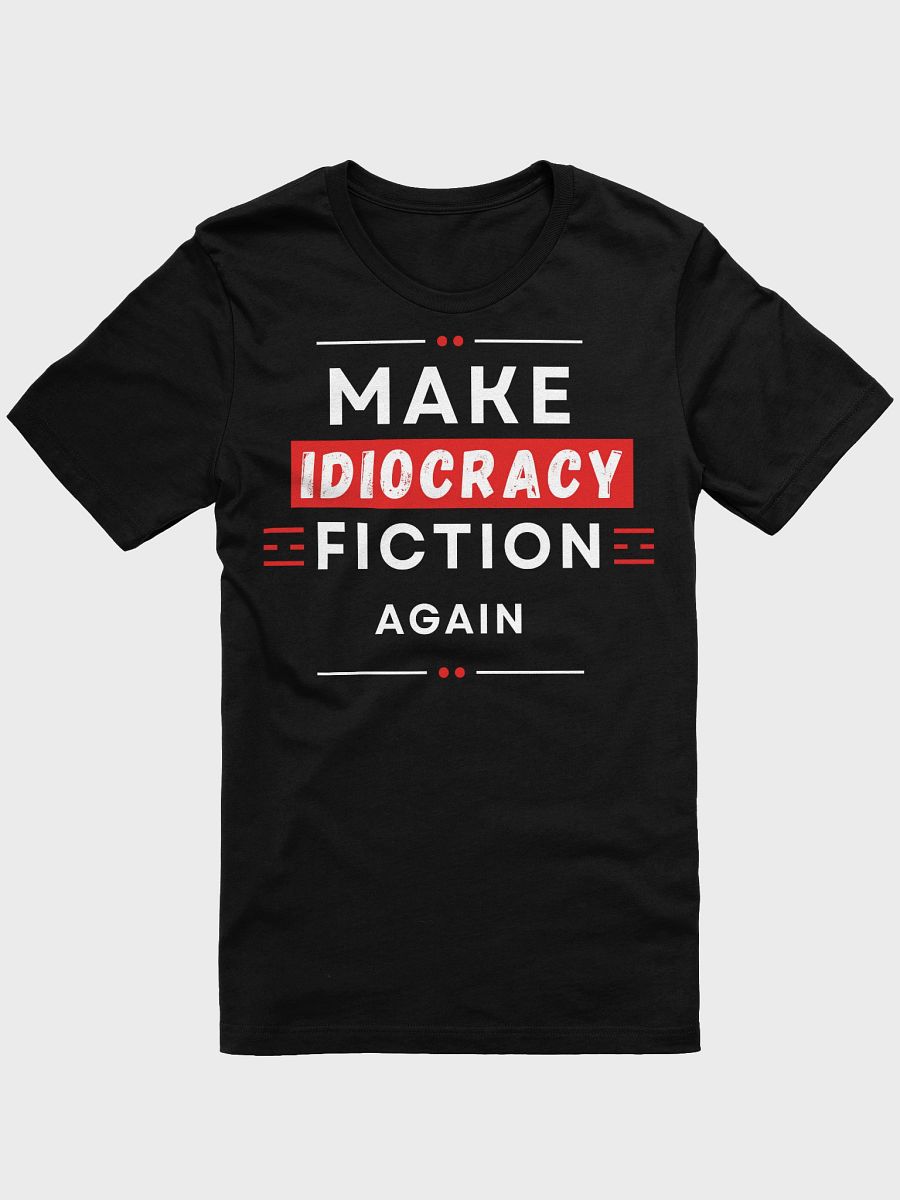 Make Idiocracy Fiction Again T-Shirt - Style 2 product image (7)