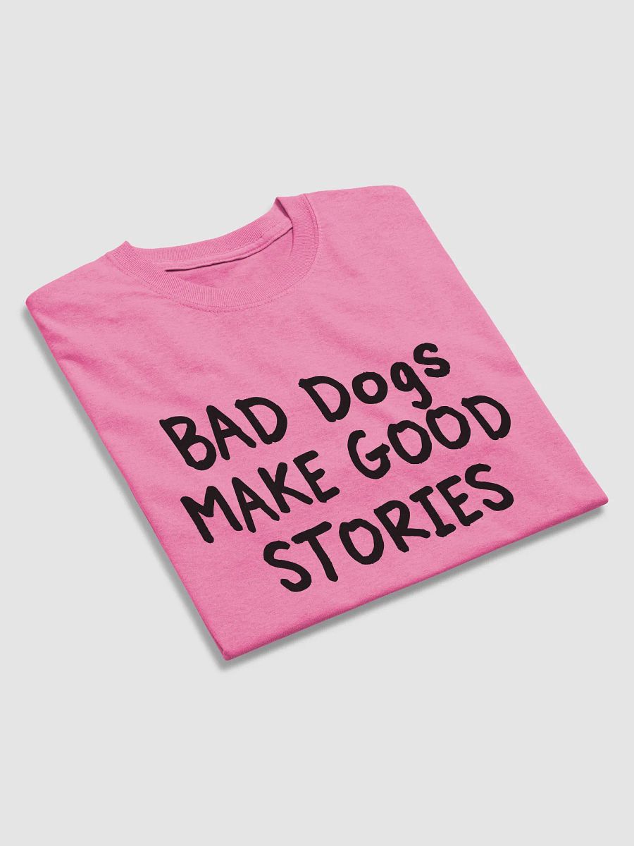 Bad dogs make good stories - shirt product image (30)