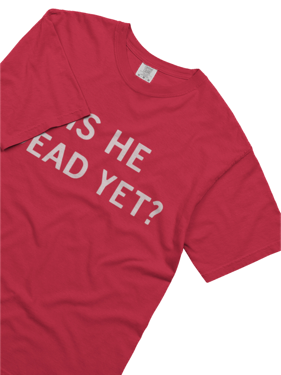 Is He Dead Yet Shirt product image (5)
