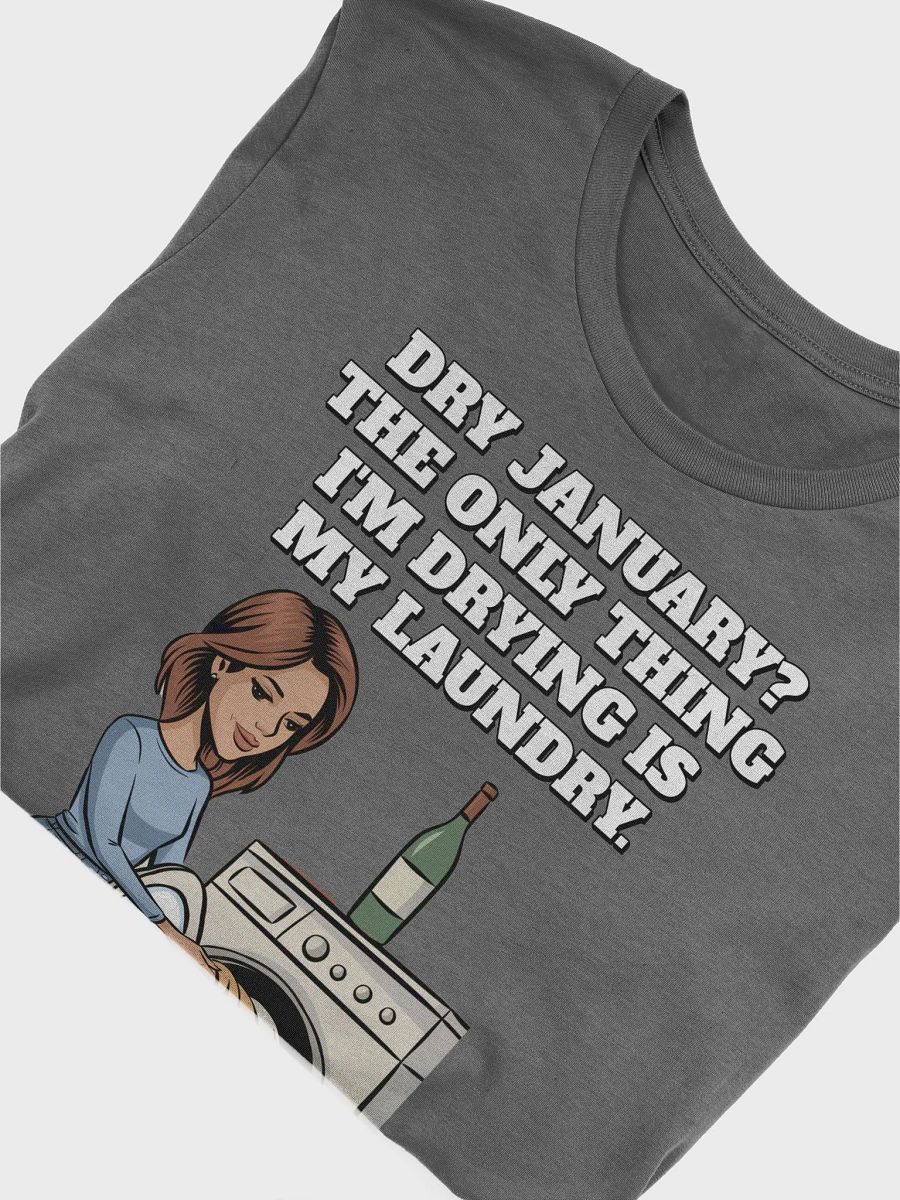 Dry January? The Only Thing I'm Drying Is My Laundry. Funny T-shirt product image (46)