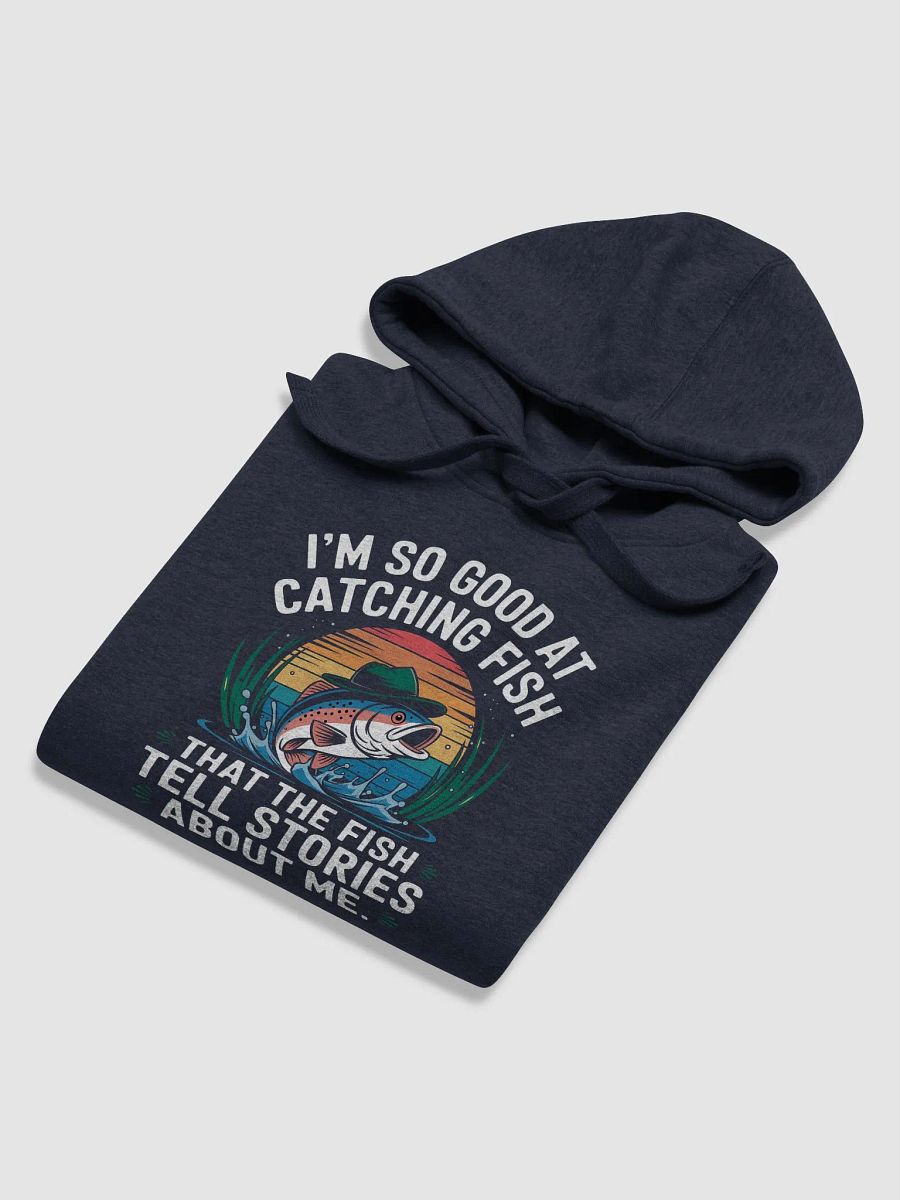 I'm So Good At Catching Fish That The Fish Tell Stories hoodie product image (56)