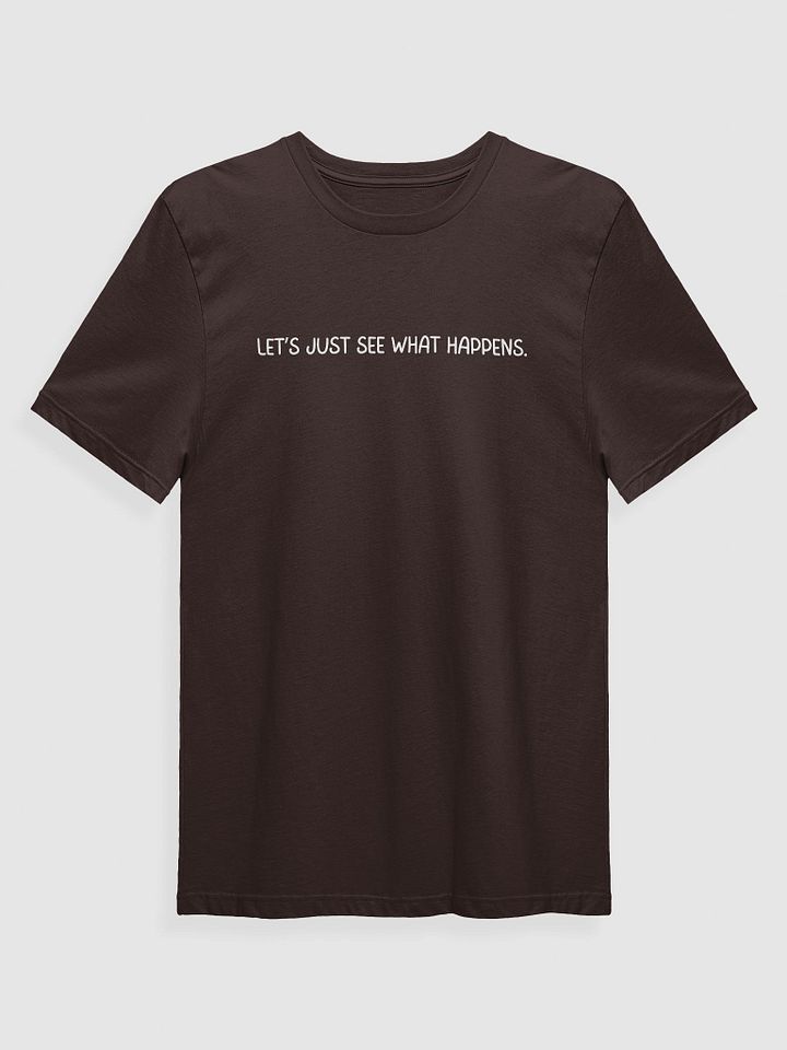 Let's Just See What Happens T-Shirt product image (1)