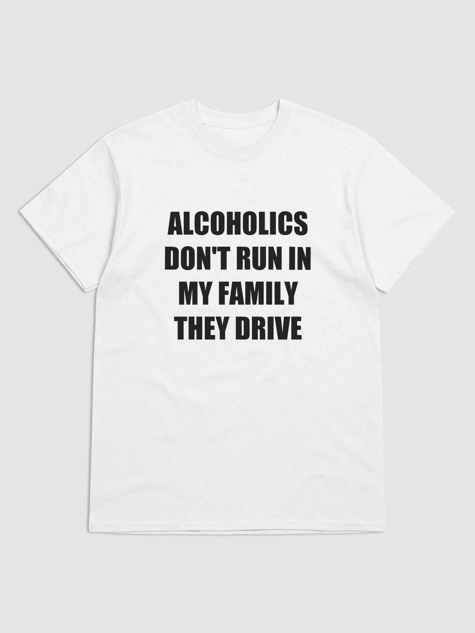 ALCOHOLICS DON'T RUN IN MY FAMILY THEY DRIVE T-Shirt product image (42)