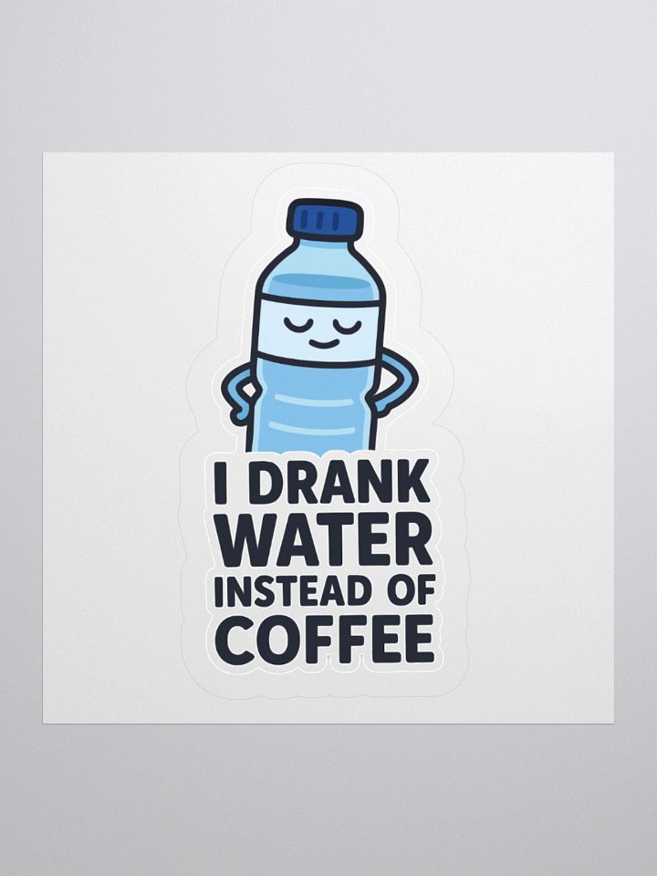 “I Drank Water Instead of Coffee” Sticker product image (2)