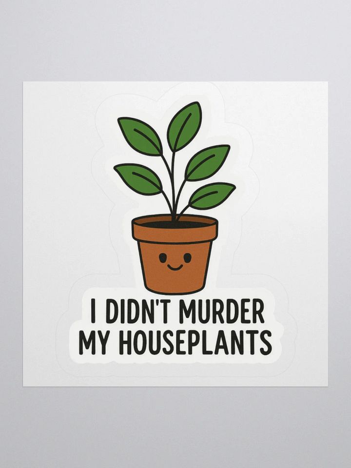 “I Didn’t Murder My Houseplants” Sticker product image (1)