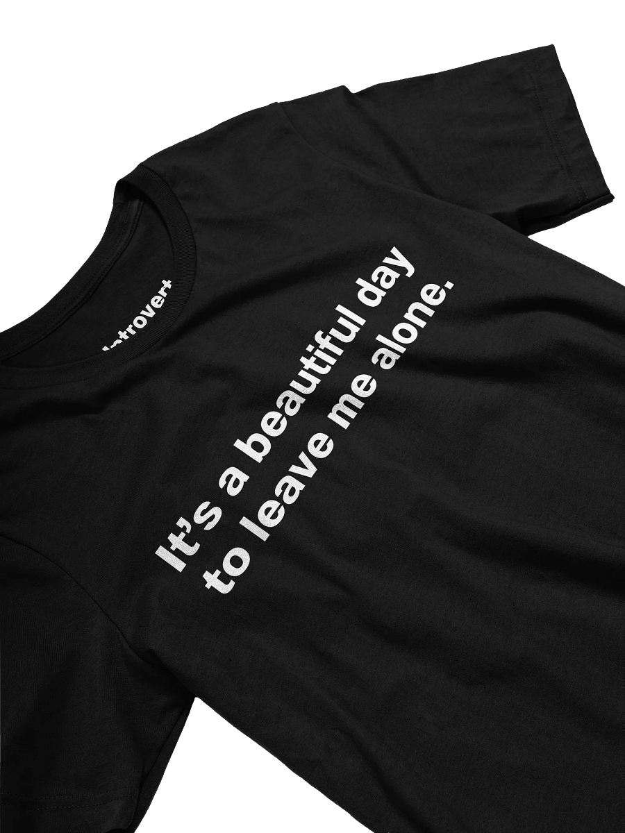 It's a beautiful day to leave me alone. Unisex T-Shirt product image (30)