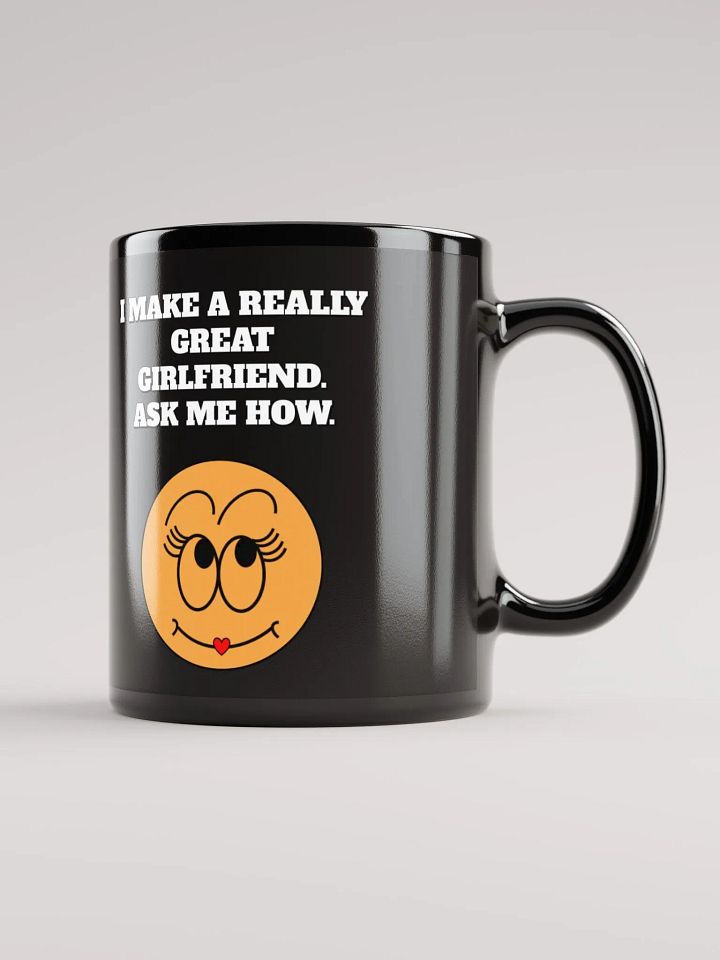 I Make A Really Great Girlfriend. Ask Me How. Funny Black Mug product image (1)