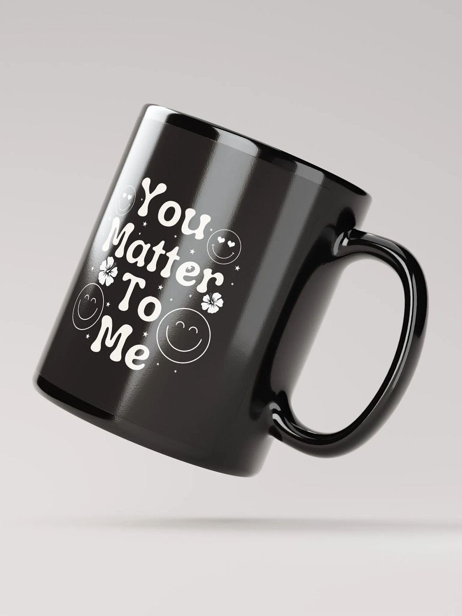 You Matter To Me Black Glossy Mug. product image (2)