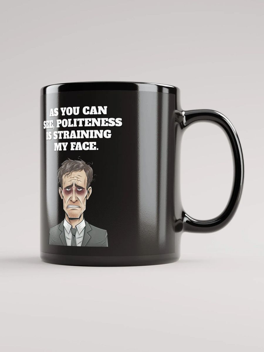 As You Can See, Politeness Is Straining My Face Black Mug product image (1)