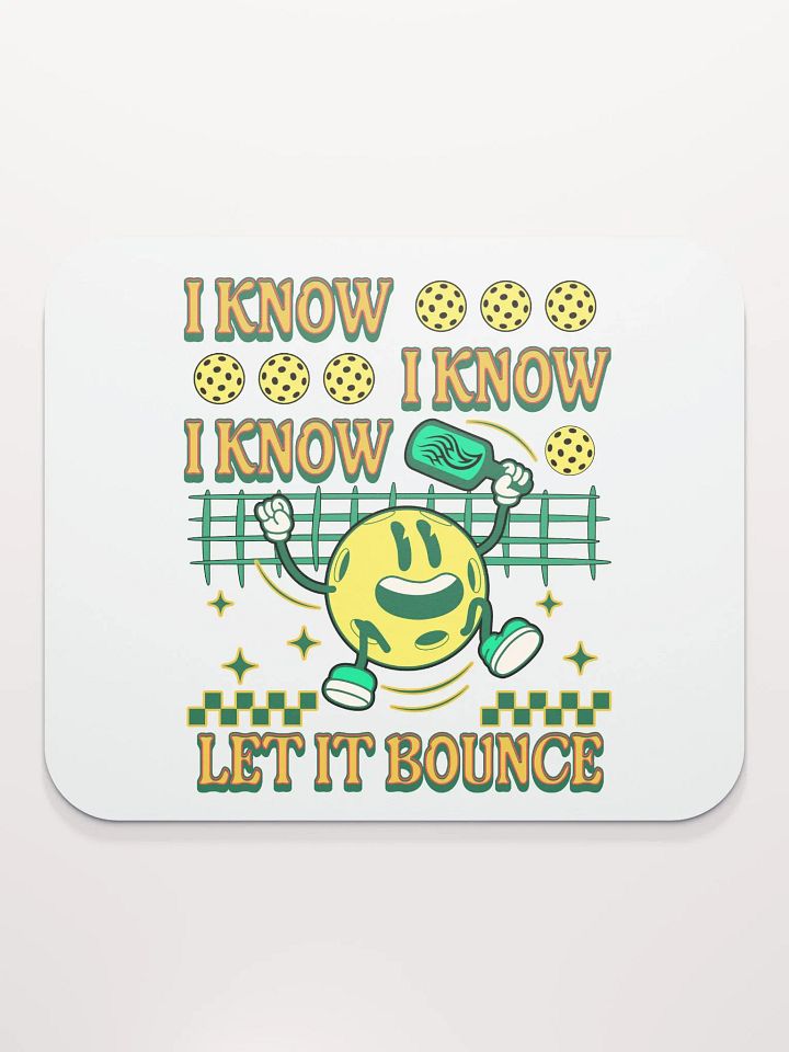 I Know I Know I Know Let It Bounce Pickleball Happy Fun Mouse Pad product image (1)