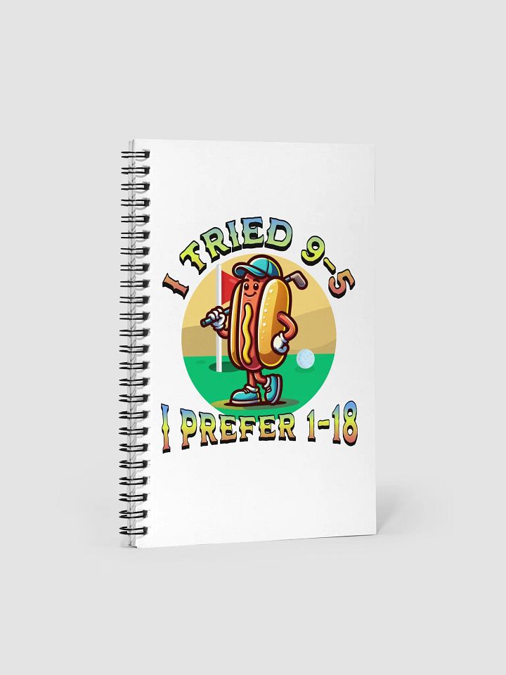 I Tried 9-5 I Prefer 1-18 Golfing Hot Dog Spiral Notebook product image (2)