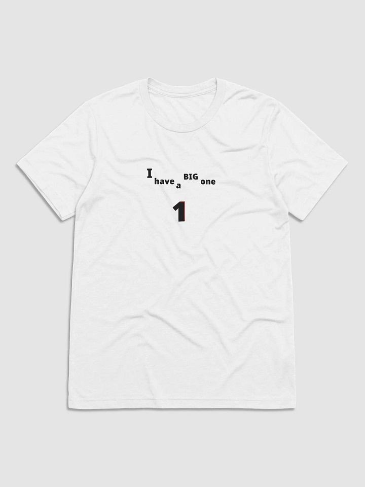 I have a Big One. Big, funny, humor, sarcasm. Cute, funny sayings, funny quote, funny gift, funnytee, one, funny slogan, vintage, retro, product image (1)