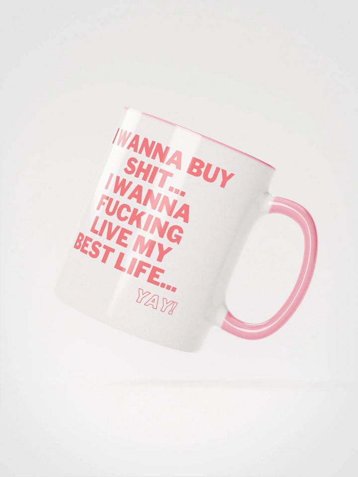 I wanna buy shit... I wanna fucking live my best life...YAY mug product image (2)