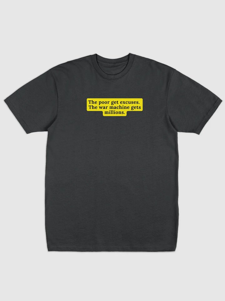 War Machine Statement Tee | text The poor get excuses. The war machine gets millions. product image (7)