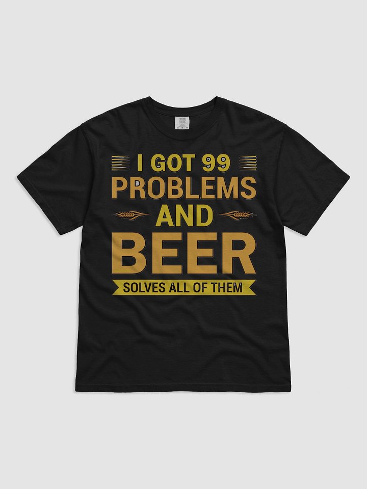 I GOT 99 PROBLEMS AND BEER SOLVES ALL OF THEM product image (3)