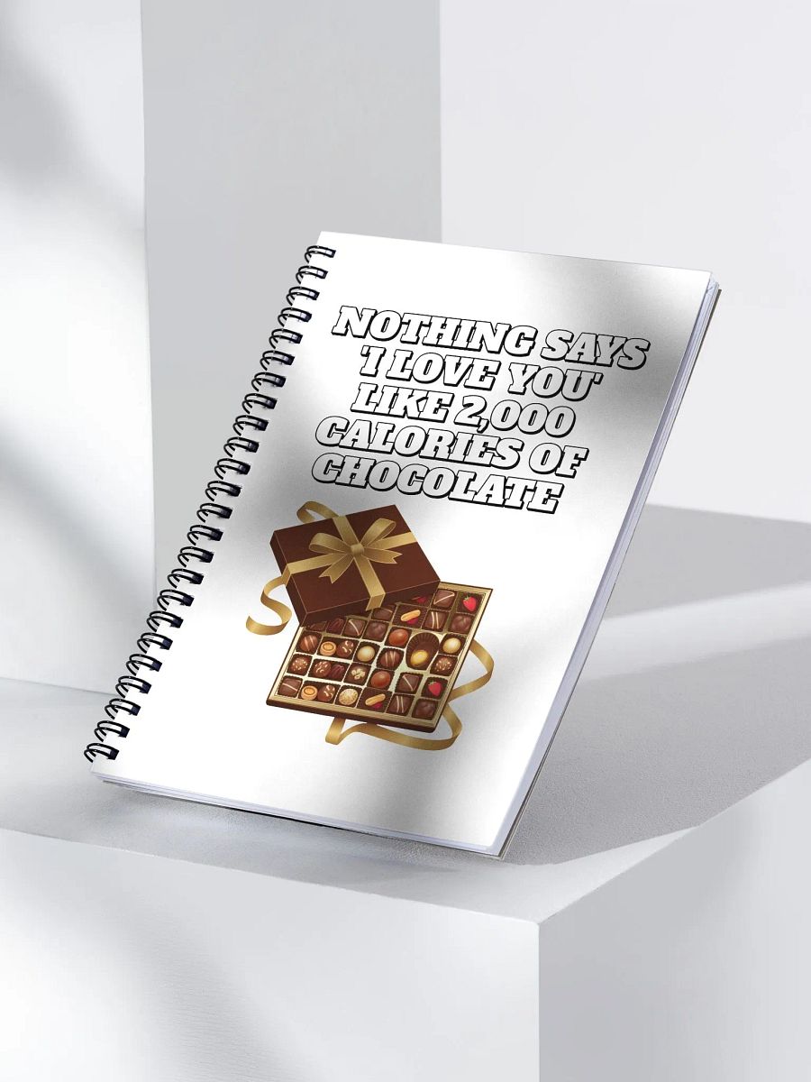 Nothing Says 'I Love You' Like 2,000 Calories of Chocolate. Spiral Notebook product image (4)