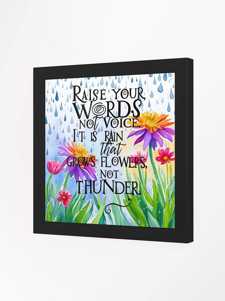 Raise your words, not voice. It is rain that grows flowers, not thunder - Framed High-Quality Matte Poster product image (2)